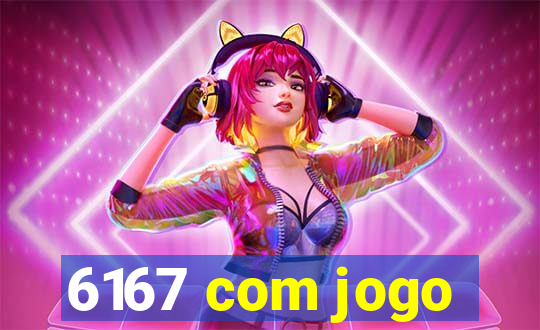 6167 com jogo